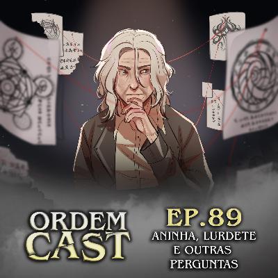 OrdemCast Ep. 89 - Aninha, Lurdete e outras Perguntas