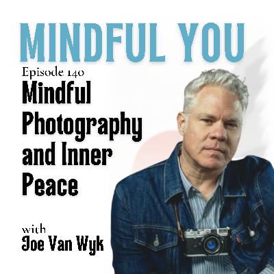 Mindful Photography and Inner Peace with Joe Van Wyk Mindful Photography and Inner Peace with Joe Van Wyk