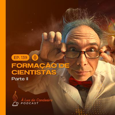 #139 - Formação de cientistas | Parte 2 #139 - Formação de cientistas | Parte 2