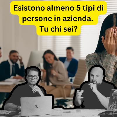 I classici "tipi" da azienda: chi sono e come gestirli: dal "Calboni" al "fondatore visionario"...