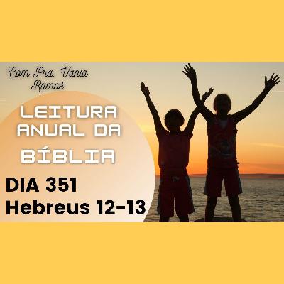 Leitura Anual da Bíblia com a Pastora Vania Ramos, dia 351 - Hebreus Capítulos 12 e 13 Leitura Anual da Bíblia com a Pastora Vania Ramos, dia 351 - Hebreus Capítulos 12 e 13