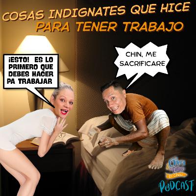 COSAS INDIGNAS QUE HICE POR TENER TRABAJO.