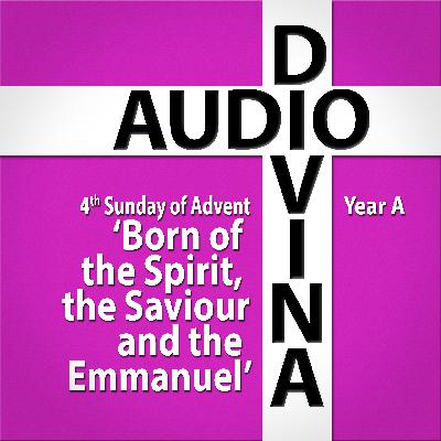 Born of the Spirit, the Saviour and the Emmanuel - 4th Sunday of Advent Year A Born of the Spirit, the Saviour and the Emmanuel - 4th Sunday of Advent Year A