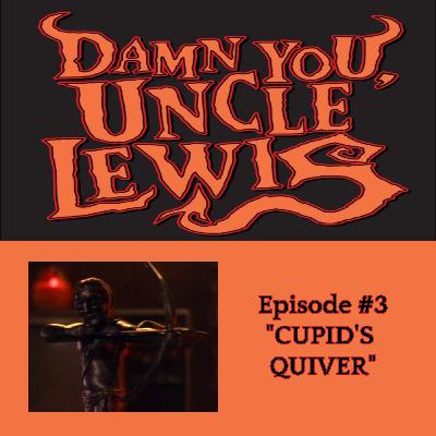 Damn You, Uncle Lewis #3 - CUPID'S QUIVER