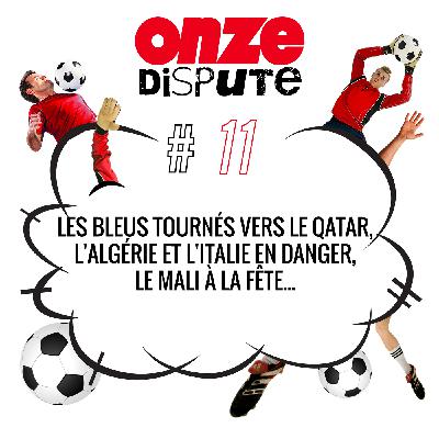 #11 les Bleus tournés vers le Qatar, l'Algérie et l'Italie en danger, le Mali à la fête