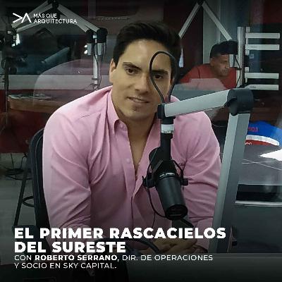 El primer rascacielos del sureste con Roberto Serrano, Dir. Comercial y Socio en Sky Capital