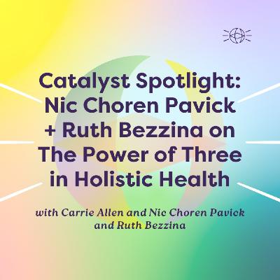 Catalyst Spotlight: Nic Choren Pavick + Ruth Bezzina on The Power of Three in Holistic Health Catalyst Spotlight: Nic Choren Pavick + Ruth Bezzina on The Power of Three in Holistic Health