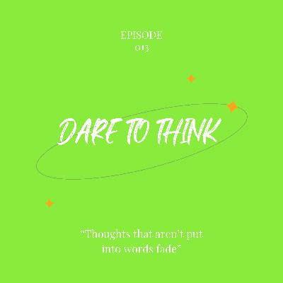 Dare To Think Episode 13: Reminiscing