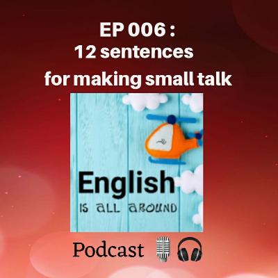 EP 006 : 12 sentences for making small talk