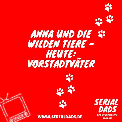 Serial Dads - Der Kinderserien Podcast: Anna und die wilden Tiere (Interview) Serial Dads - Der Kinderserien Podcast: Anna und die wilden Tiere (Interview)