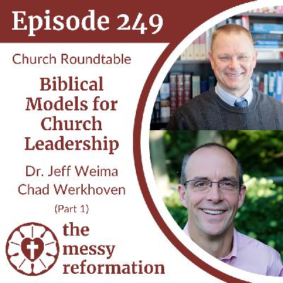 Episode 249: Church Roundtable—Biblical Models for Church Leadership—Jeff Weima & Chad Workhoven (Part1)