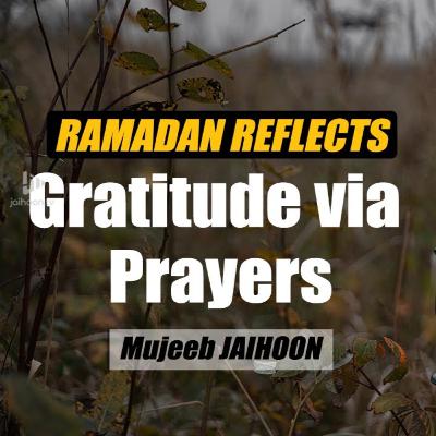 Gratitude via Prayers | Ramadan Reflects by Mujeeb Jaihoon Gratitude via Prayers | Ramadan Reflects by Mujeeb Jaihoon