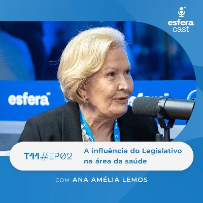 T11E02 | EsferaCast | A influência do Legislativo na área da saúde, com Ana Amélia Lemos