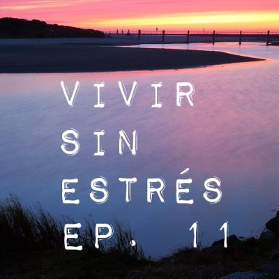 Ep.11 VIVIR SIN ESTRÉS