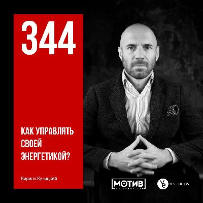 МОТИВ – 344. Как управлять своей энергетикой (гость Кирилл Куницкий)