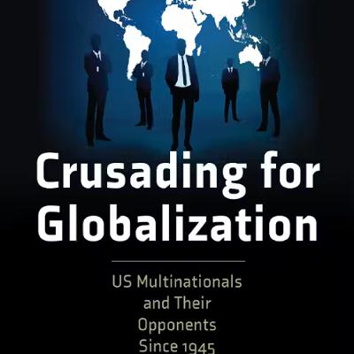 Crusading for Globalization: US Multinationals and Their Opponents with Janick Marina Schaufelbuehl