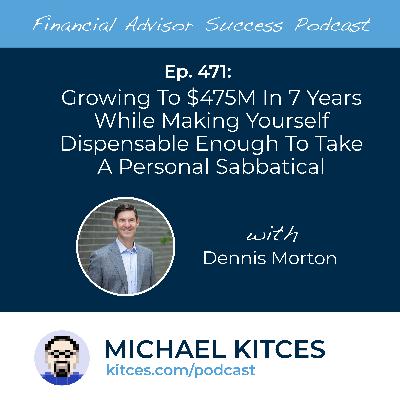 Ep 471: Growing To $475M In 7 Years While Making Yourself Dispensable Enough To Take A Personal Sabbatical with Dennis Morton Ep 471: Growing To $475M In 7 Years While Making Yourself Dispensable Enough To Take A Personal Sabbatical with Dennis Morton