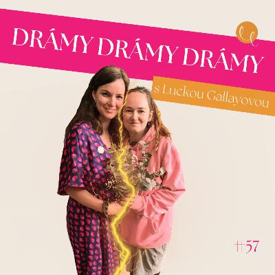 #57 - DRÁMY, DRÁMY, DRÁMY! s Luckou Gallayovou #57 - DRÁMY, DRÁMY, DRÁMY! s Luckou Gallayovou