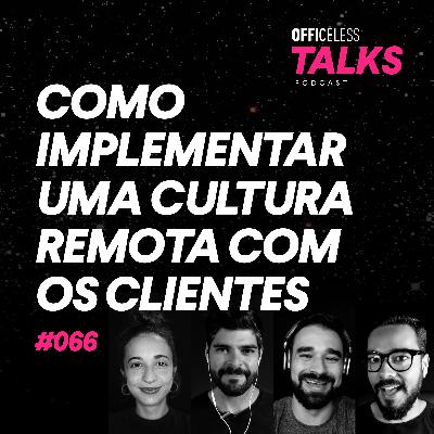 Como implementar uma cultura remota com os clientes | Officeless Talks #066 Como implementar uma cultura remota com os clientes | Officeless Talks #066