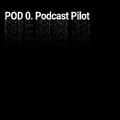 Pods 0. Podcast Pilot Pods 0. Podcast Pilot