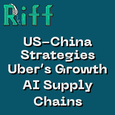 E64: US vs China’s Strategies, Uber’s Growth Model, AI Supply Chains