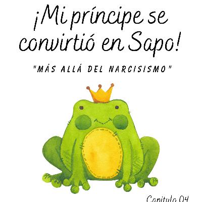 MI PRÍNCIPE SE CONVIRTIÓ EN SAPO "MAS ALLA DEL NARCISISMO"