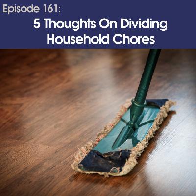 #161 – 5 Thoughts On Dividing Household Chores