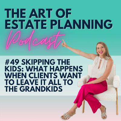 #49 Skipping the Kids: What Happens When Clients Want to Leave It All to the Grandkids