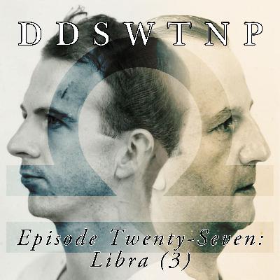 Episode 27: Libra (3)