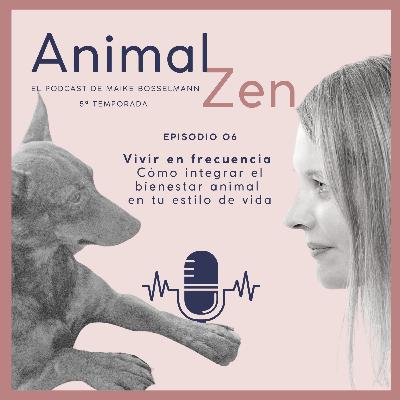T05E6 - Vivir en frecuencia: Cómo integrar el bienestar animal en tu estilo de vida