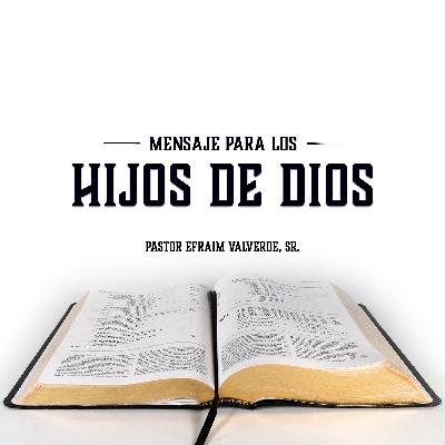 Mensaje Para Los Hijos de Dios | Pastor Efraim Valverde, Sr.
