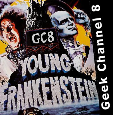 Geek Channel 8 - Young Frankenstein