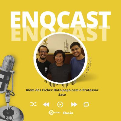 ENQCAST #15 -Além dos Ciclos: Bate-papo com o Professor Sato ENQCAST #15 -Além dos Ciclos: Bate-papo com o Professor Sato