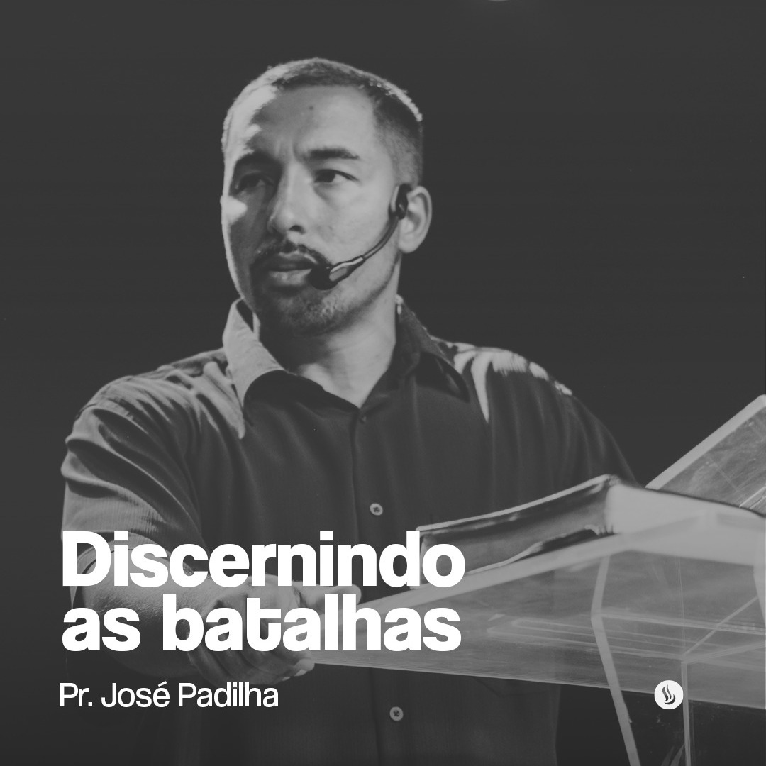 Discernindo as batalhas | Pr. José Padilha