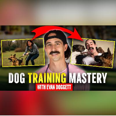 Ep. 40 - Are You Neglecting This Vital Step in Your Dog ’ s Training Plan? | Evan Doggett Interview