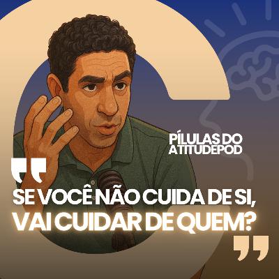 PILULA ATITUDE POD Se você não cuida de si, vai cuidar de quem
