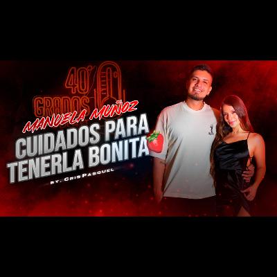 Tips Para Tenerla 🍓 Bonita | Manuela Muñoz | Crispasquel | 40Grados