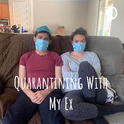 Quarantining with my Ex: Episode 1 Quarantining with my Ex: Episode 1