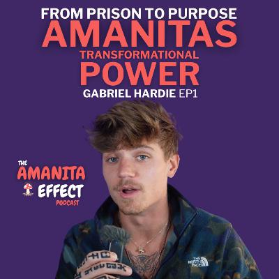Ep1 From Prison to Purpose: Amanita’s Transformative Power with Gabriel Hardie