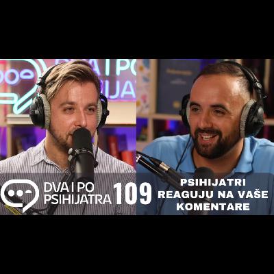 109 - Psihijatri reaguju na vaše komentare
