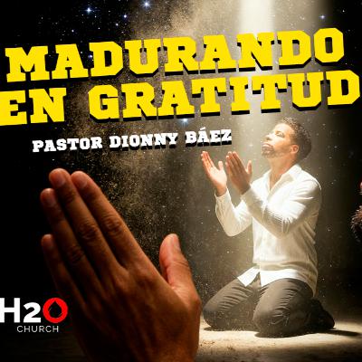 Madurando en la Gratitud I Pastor Dionny Báez