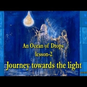 An Ocean of Drops - Lesson 2- Journey towards the light (1)