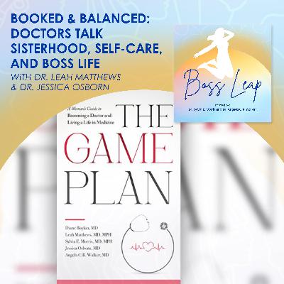 Booked & Balanced: Doctors Talk Sisterhood, Self-Care, And Boss Life With Dr. Leah Matthews & Dr. Jessica Osborn