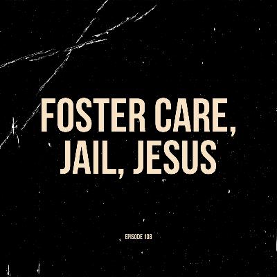 Ep. 108 - Foster Care, Jail, Jesus (feat. Sergio Martinez)