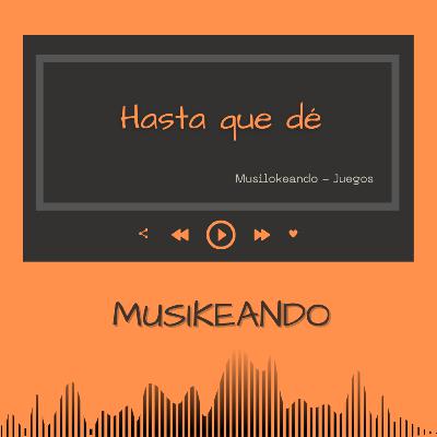 Hasta que dé | Juego 4 | Musilokeando By Musikeando