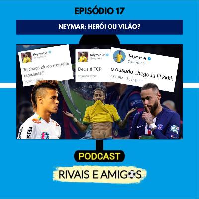 EPISÓDIO 17 - NEYMAR: HERÓI OU VILÃO? EPISÓDIO 17 - NEYMAR: HERÓI OU VILÃO?