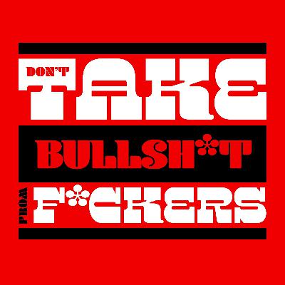 Episode 200 - Don't Take Bullsh*t From F*ckers Forever Episode 200 - Don't Take Bullsh*t From F*ckers Forever