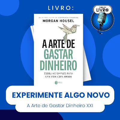 A ARTE DE GASTAR DINHEIRO #XXI- EXPERIMENTE ALGO NOVO (CLUBE DO LIVRO) A ARTE DE GASTAR DINHEIRO #XXI- EXPERIMENTE ALGO NOVO (CLUBE DO LIVRO)