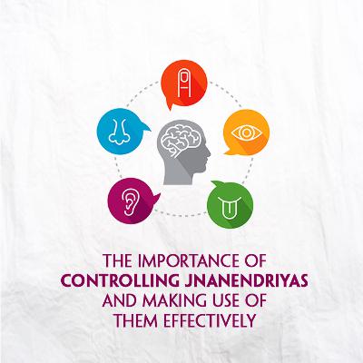 The importance of controlling Jnanendriyas | Samskruthi