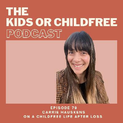 79. Carrie Hauskens on a Childfree Life After Loss